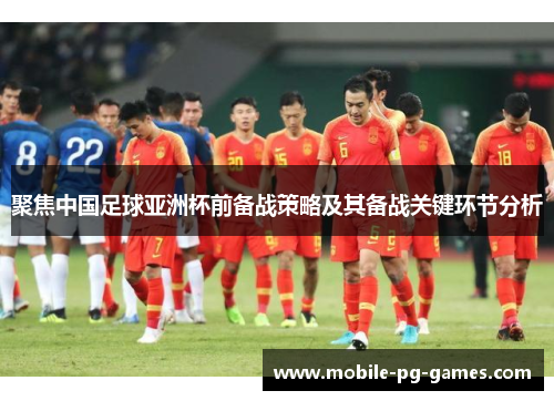 聚焦中国足球亚洲杯前备战策略及其备战关键环节分析