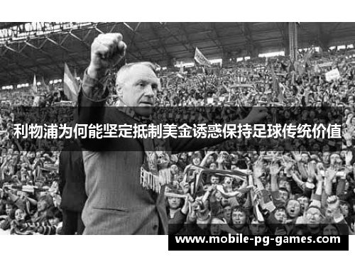 利物浦为何能坚定抵制美金诱惑保持足球传统价值