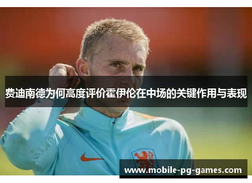 费迪南德为何高度评价霍伊伦在中场的关键作用与表现