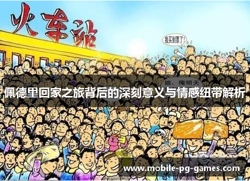 佩德里回家之旅背后的深刻意义与情感纽带解析