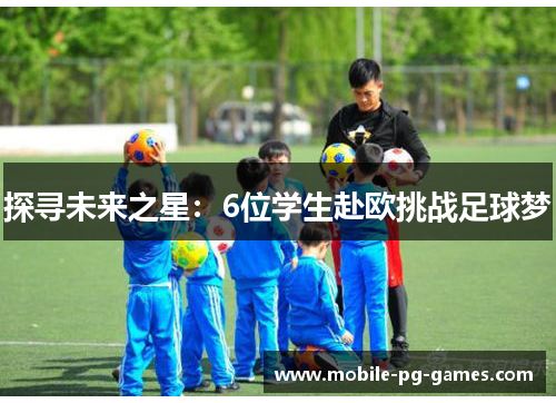 探寻未来之星：6位学生赴欧挑战足球梦