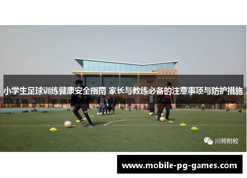 小学生足球训练健康安全指南 家长与教练必备的注意事项与防护措施