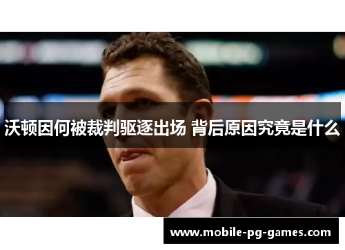 沃顿因何被裁判驱逐出场 背后原因究竟是什么