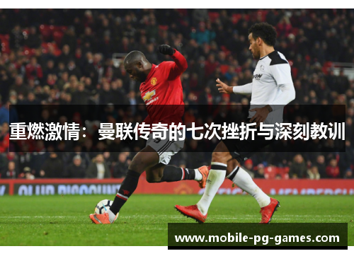 重燃激情：曼联传奇的七次挫折与深刻教训