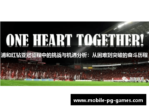 浦和红钻亚冠征程中的挑战与机遇分析:从困难到突破的奋斗历程 浦和红钻亚冠征程中的挑战与机遇分析:从困难到突破的奋斗历程