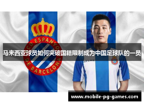 马来西亚球员如何突破国籍限制成为中国足球队的一员 马来西亚球员如何突破国籍限制成为中国足球队的一员