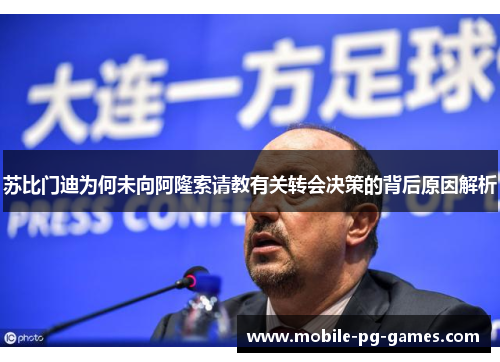 苏比门迪为何未向阿隆索请教有关转会决策的背后原因解析
