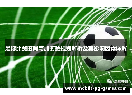 足球比赛时间与加时赛规则解析及其影响因素详解