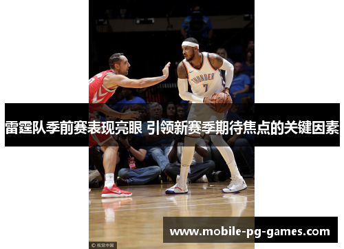 雷霆队季前赛表现亮眼 引领新赛季期待焦点的关键因素