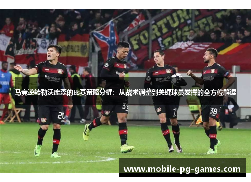 马竞逆转勒沃库森的比赛策略分析：从战术调整到关键球员发挥的全方位解读