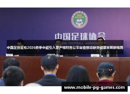 中国足协宣布2026赛季中超引入更严格财务公平审查推动联赛健康发展新格局